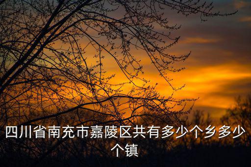 四川省南充市嘉陵區(qū)共有多少個鄉(xiāng)多少個鎮(zhèn)