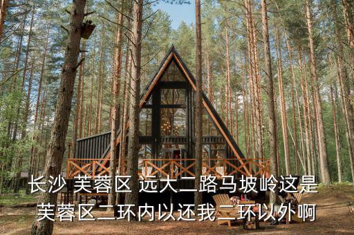 長沙 芙蓉區 遠大二路馬坡嶺這是 芙蓉區二環內以還我二環以外啊