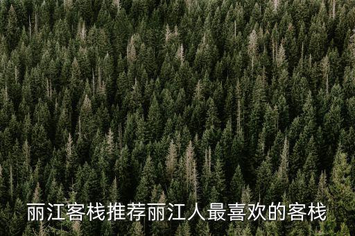 麗江客棧推薦麗江人最喜歡的客棧