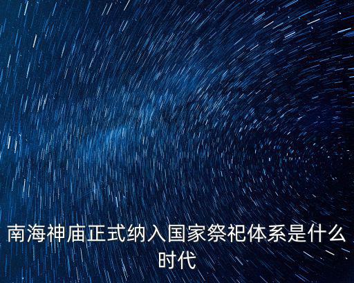 南海神廟正式納入國家祭祀體系是什么時代