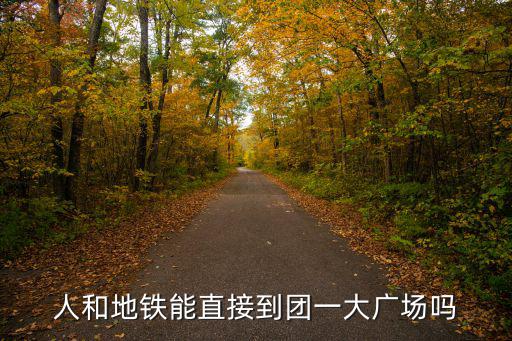 人和地鐵能直接到團一大廣場嗎