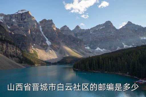 山西省晉城市白云社區(qū)的郵編是多少