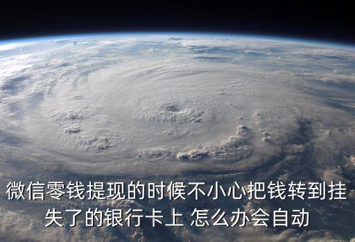 微信零錢提現的時候不小心把錢轉到掛失了的銀行卡上 怎么辦會自動