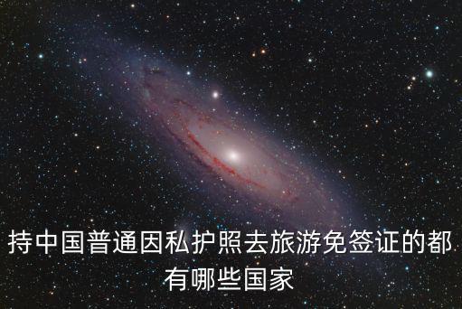 持中國普通因私護照去旅游免簽證的都有哪些國家