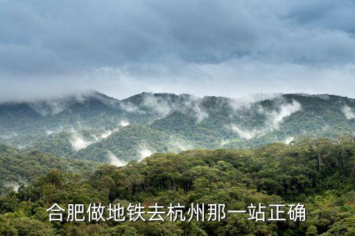 合肥做地鐵去杭州那一站正確