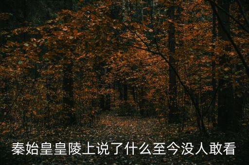 秦始皇皇陵上說(shuō)了什么至今沒(méi)人敢看