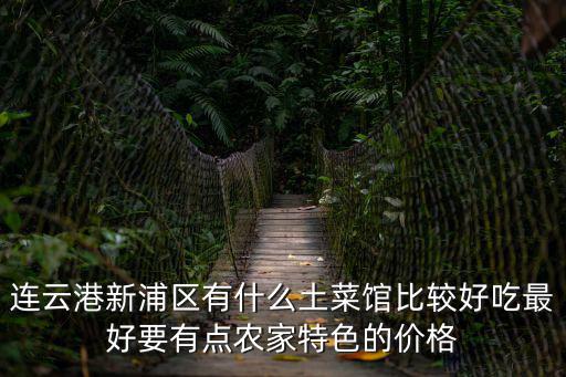 連云港新浦區有什么土菜館比較好吃最好要有點農家特色的價格