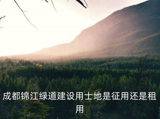 成都錦江綠道建設用士地是征用還是租用