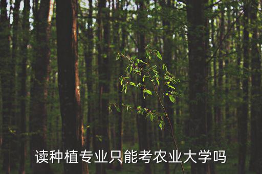 讀種植專業只能考農業大學嗎
