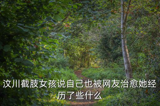 汶川截肢女孩說自己也被網友治愈她經歷了些什么