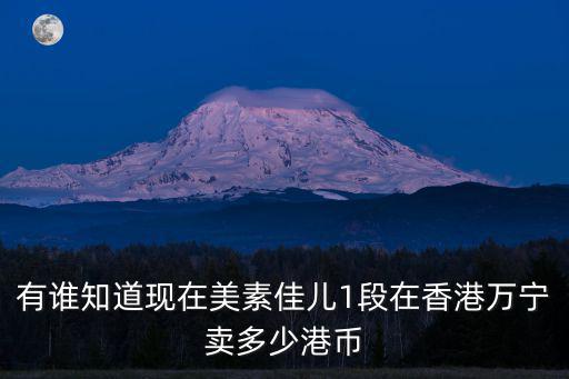 有誰(shuí)知道現(xiàn)在美素佳兒1段在香港萬(wàn)寧賣(mài)多少港幣