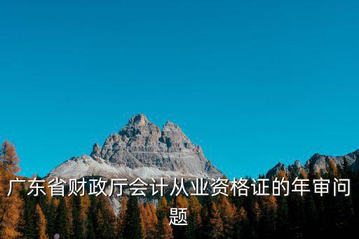 廣東省財政廳會計從業資格證的年審問題