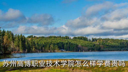 高博職業技術學院，蘇州高博職業技術學院怎么樣學費貴嗎