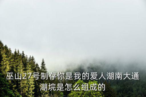 巫山27號制存你是我的愛人湖南大通湖垸是怎么組成的