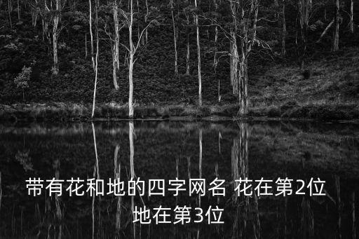 帶有花和地的四字網名 花在第2位 地在第3位