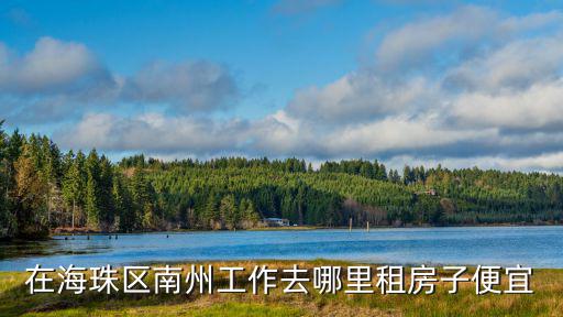 在海珠區南州工作去哪里租房子便宜