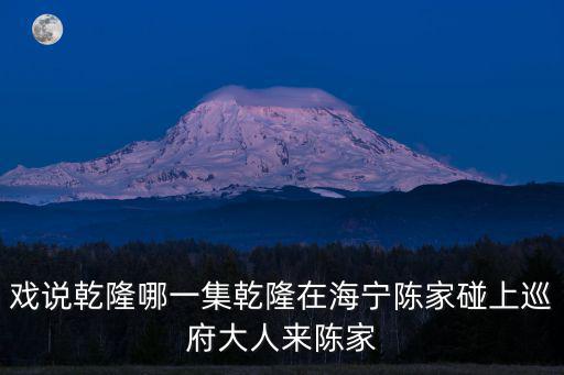 戲說乾隆哪一集乾隆在海寧陳家碰上巡府大人來陳家
