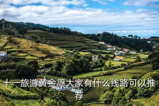 十一旅游黃金周大家有什么線路可以推薦