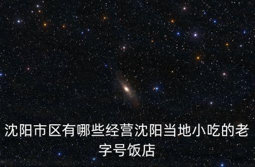沈陽市區有哪些經營沈陽當地小吃的老字號飯店