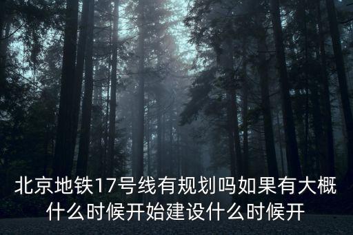 北京地鐵17號線有規劃嗎如果有大概什么時候開始建設什么時候開