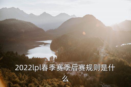 2022lpl春季賽季后賽規則是什么