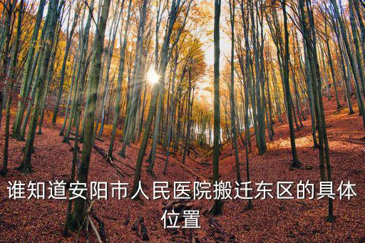 安陽市人民醫院，誰知道安陽市人民醫院搬遷東區的具體位置
