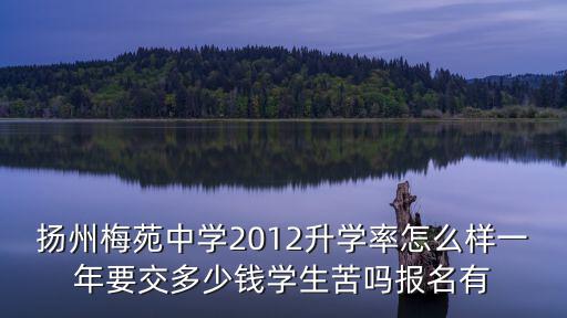 揚州梅苑中學2012升學率怎么樣一年要交多少錢學生苦嗎報名有