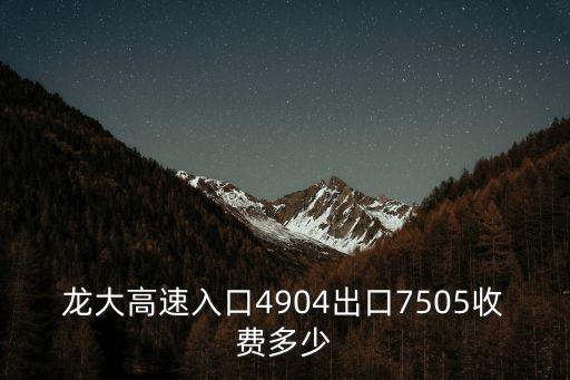 龍大高速入口4904出口7505收費多少