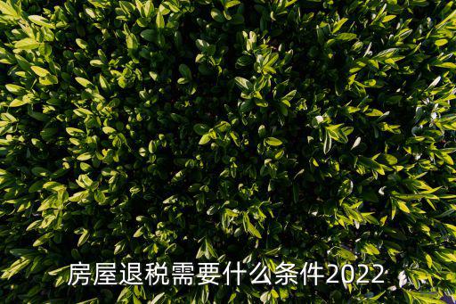 房屋退稅需要什么條件2022