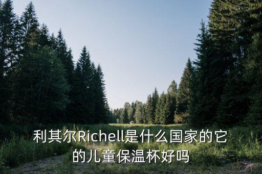 利其爾Richell是什么國家的它的兒童保溫杯好嗎