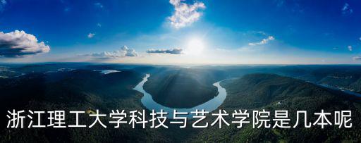 浙江理工大學科技與藝術學院，浙江理工大學科技與藝術學院與浙江工業大學之江學院哪個好