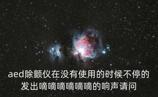 aed除顫儀在沒有使用的時候不停的發(fā)出嘀嘀嘀嘀嘀嘀的響聲請問