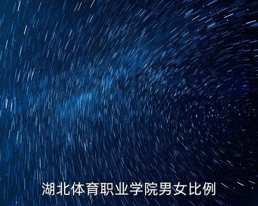 湖北體育職業(yè)學(xué)院男女比例
