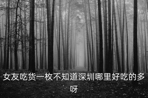 深圳小吃街，女友吃貨一枚不知道深圳哪里好吃的多呀