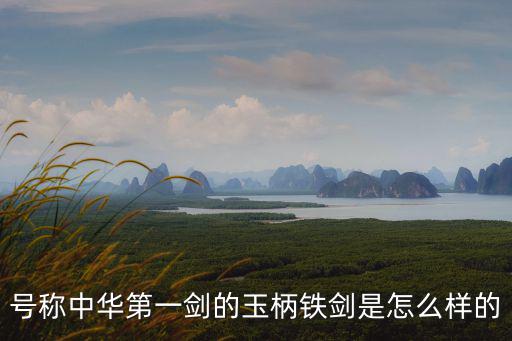 號稱中華第一劍的玉柄鐵劍是怎么樣的