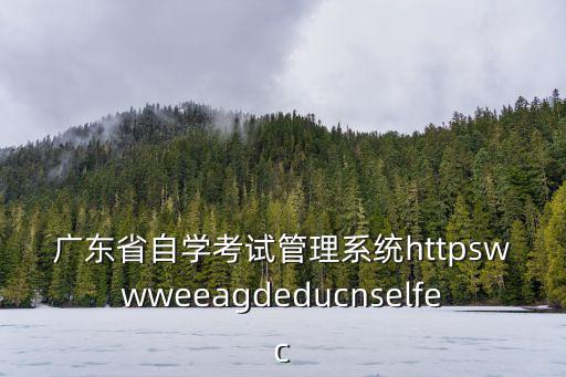 廣東省自學考試管理系統httpswwweeagdeducnselfec