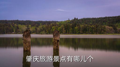 肇慶旅游景點有哪兒個