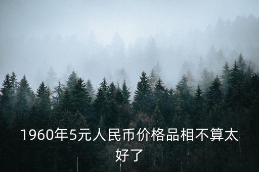 1960年5元人民幣價格品相不算太好了
