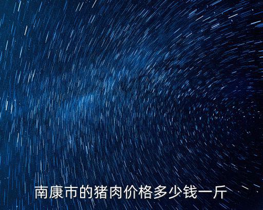今日肉價查詢，南康市的豬肉價格多少錢一斤