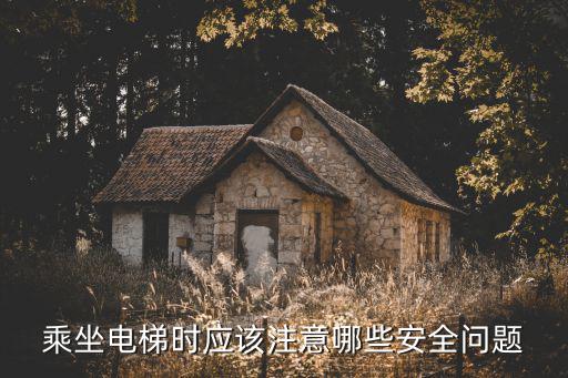 電梯安全知識，乘坐電梯時應(yīng)該注意哪些安全問題