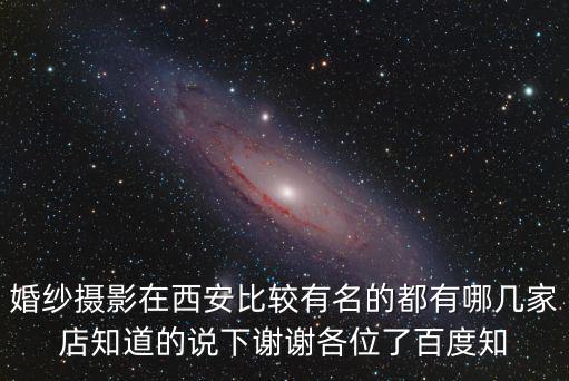 婚紗攝影在西安比較有名的都有哪幾家店知道的說下謝謝各位了百度知