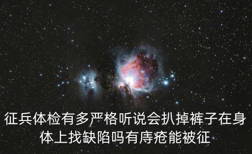 征兵體檢有多嚴格聽說會扒掉褲子在身體上找缺陷嗎有庤瘡能被征