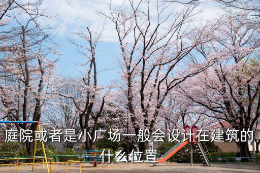 庭院或者是小廣場一般會設計在建筑的什么位置