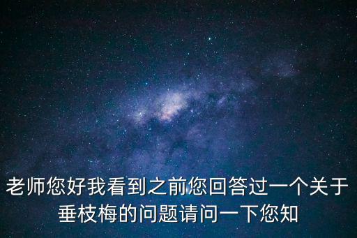 老師您好我看到之前您回答過一個關于垂枝梅的問題請問一下您知