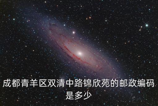 錦欣苑，成都青羊區(qū)雙清中路錦欣苑的郵政編碼是多少