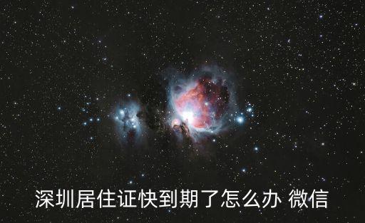 深圳居住證快到期了怎么辦 微信