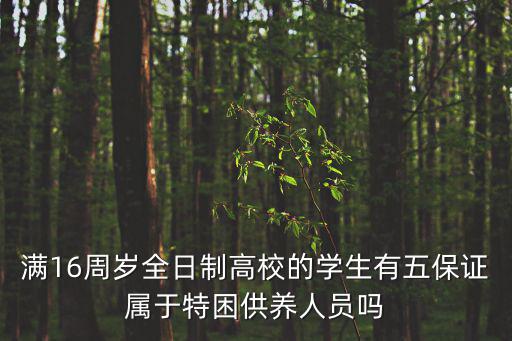 滿16周歲全日制高校的學(xué)生有五保證屬于特困供養(yǎng)人員嗎