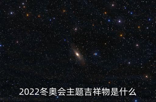 2022冬奧會主題吉祥物是什么