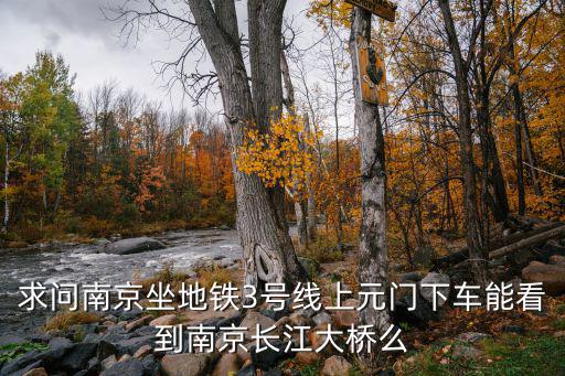 求問南京坐地鐵3號(hào)線上元門下車能看到南京長江大橋么