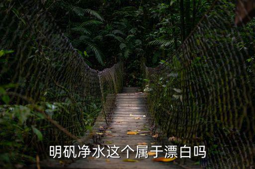 hxsy，明礬凈水這個(gè)屬于漂白嗎